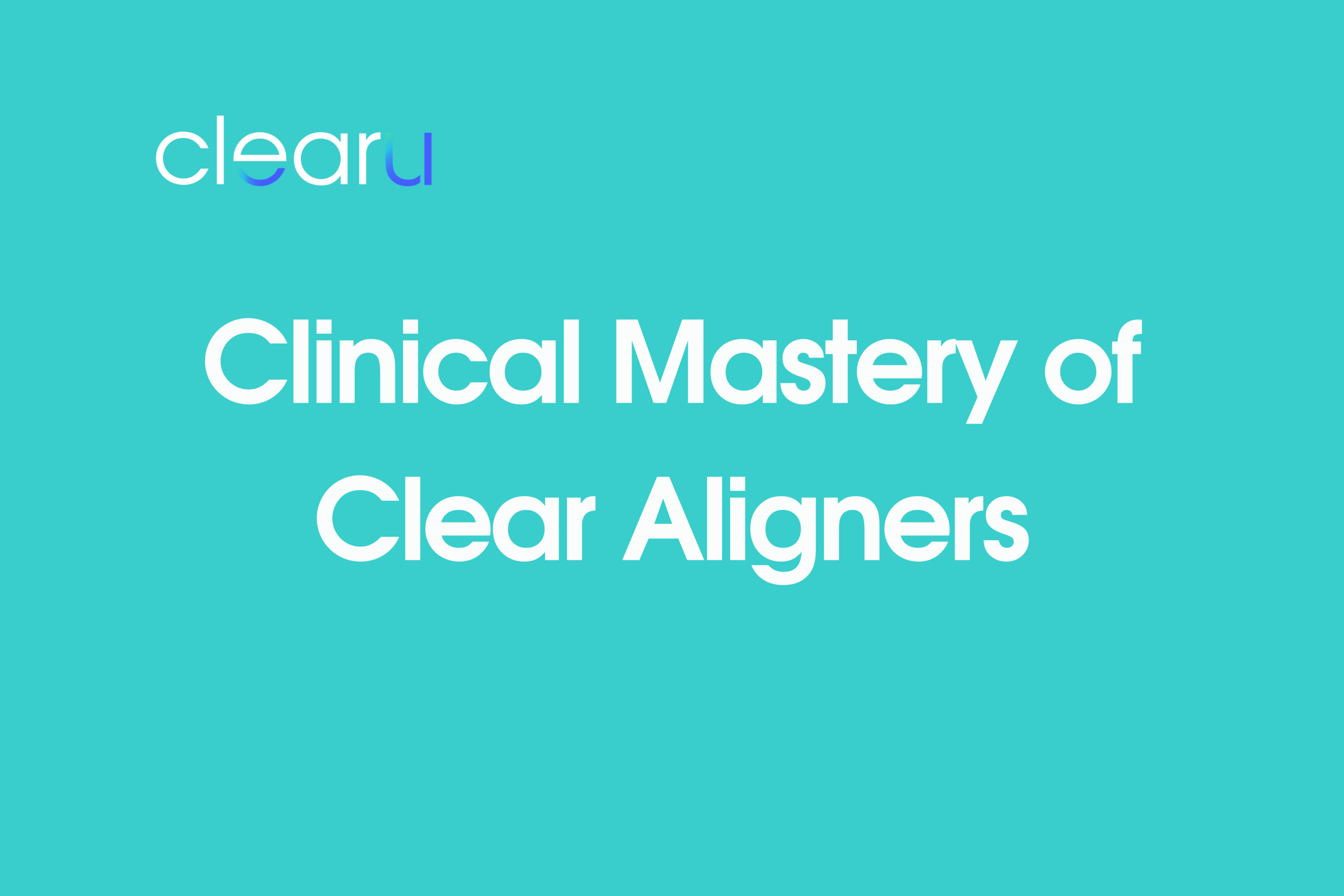 Clinical Mastery of Clear Aligners